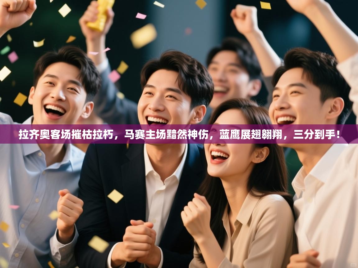 拉齐奥客场摧枯拉朽,马赛主场黯然神伤,蓝鹰展翅翱翔,三分到手! 第2张