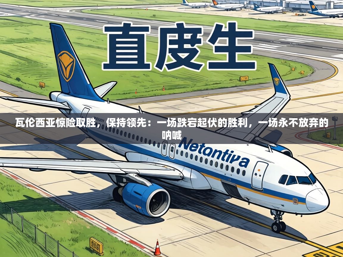 瓦伦西亚惊险取胜，保持领先：一场跌宕起伏的胜利，一场永不放弃的呐喊